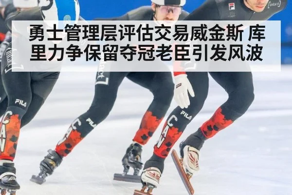 勇士管理层评估交易威金斯 库里力争保留夺冠老臣引发风波
